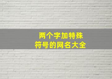 两个字加特殊符号的网名大全