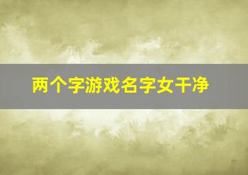 两个字游戏名字女干净