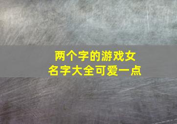 两个字的游戏女名字大全可爱一点