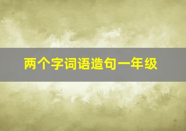 两个字词语造句一年级