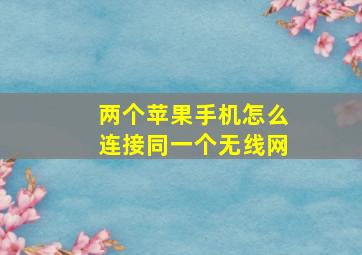 两个苹果手机怎么连接同一个无线网