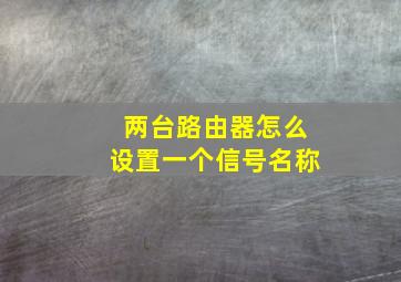 两台路由器怎么设置一个信号名称