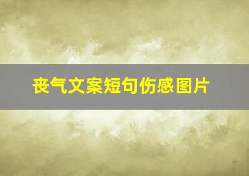 丧气文案短句伤感图片