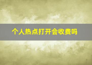 个人热点打开会收费吗