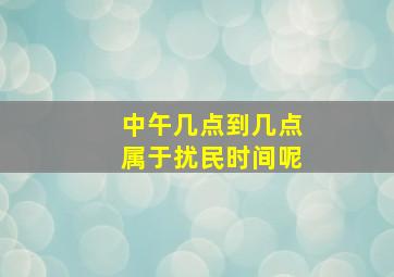 中午几点到几点属于扰民时间呢