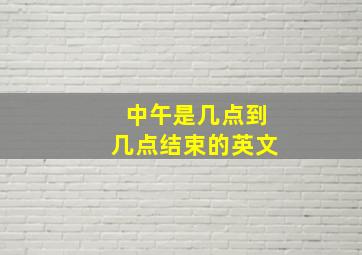 中午是几点到几点结束的英文