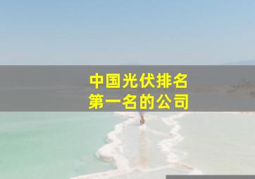 中国光伏排名第一名的公司