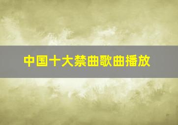 中国十大禁曲歌曲播放