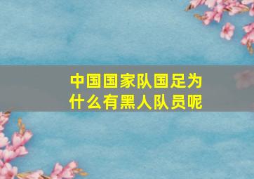 中国国家队国足为什么有黑人队员呢