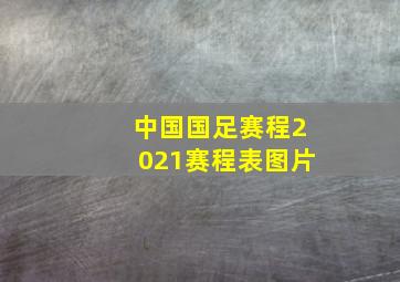 中国国足赛程2021赛程表图片