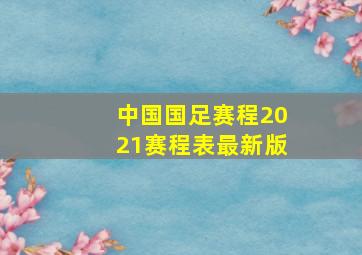 中国国足赛程2021赛程表最新版