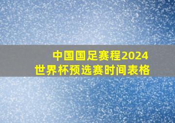 中国国足赛程2024世界杯预选赛时间表格