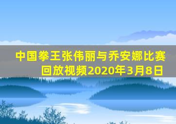 中国拳王张伟丽与乔安娜比赛回放视频2020年3月8日