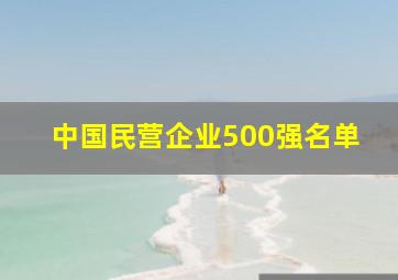 中国民营企业500强名单