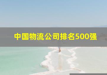 中国物流公司排名500强