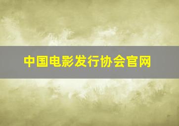 中国电影发行协会官网