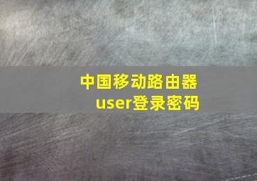 中国移动路由器user登录密码