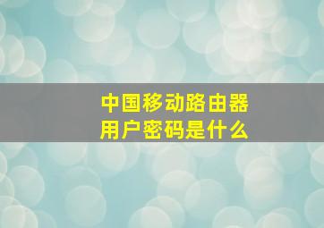 中国移动路由器用户密码是什么