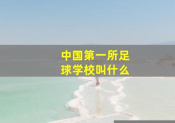 中国第一所足球学校叫什么