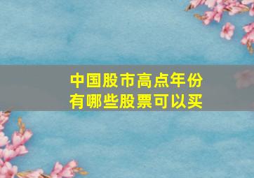 中国股市高点年份有哪些股票可以买