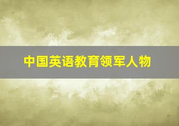 中国英语教育领军人物