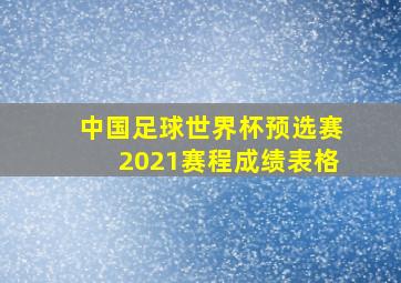 中国足球世界杯预选赛2021赛程成绩表格