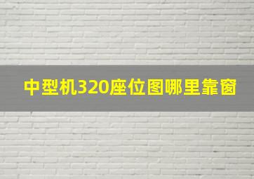 中型机320座位图哪里靠窗