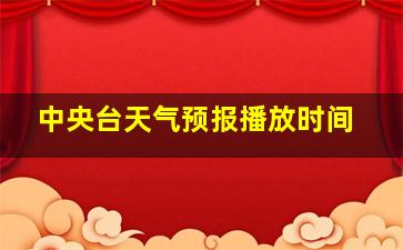 中央台天气预报播放时间