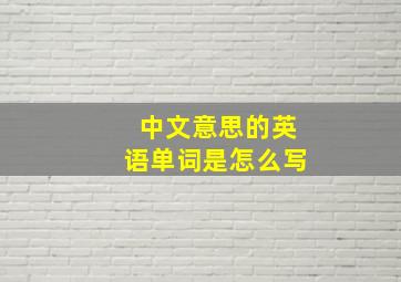 中文意思的英语单词是怎么写