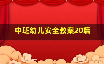 中班幼儿安全教案20篇