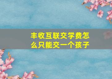 丰收互联交学费怎么只能交一个孩子