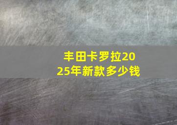 丰田卡罗拉2025年新款多少钱