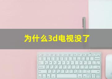 为什么3d电视没了