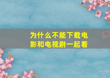 为什么不能下载电影和电视剧一起看