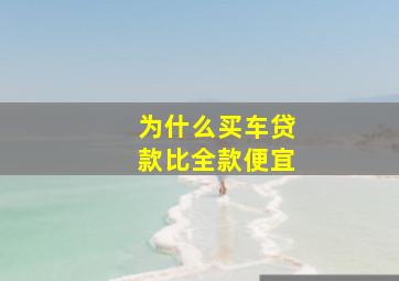 为什么买车贷款比全款便宜