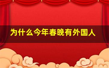 为什么今年春晚有外国人