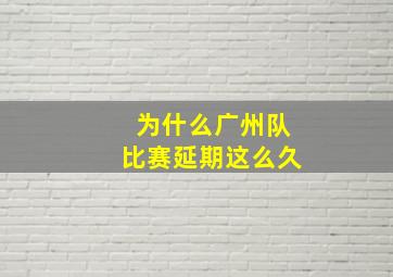 为什么广州队比赛延期这么久