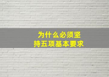 为什么必须坚持五项基本要求