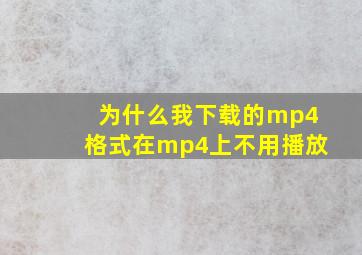 为什么我下载的mp4格式在mp4上不用播放