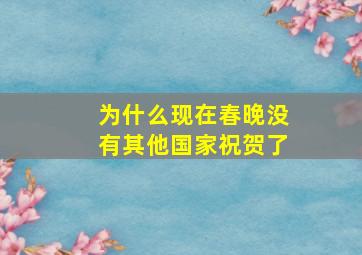 为什么现在春晚没有其他国家祝贺了