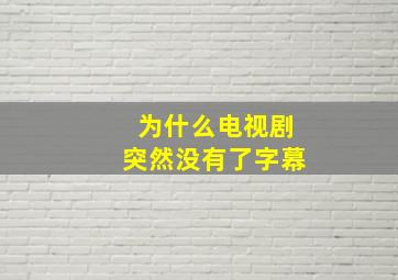 为什么电视剧突然没有了字幕