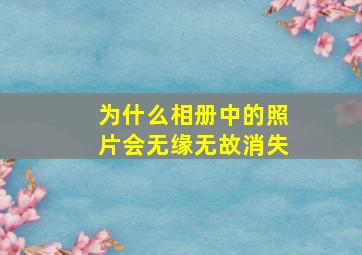 为什么相册中的照片会无缘无故消失