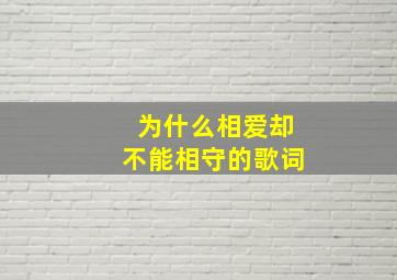 为什么相爱却不能相守的歌词