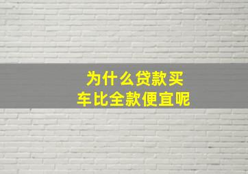 为什么贷款买车比全款便宜呢