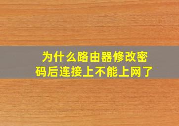 为什么路由器修改密码后连接上不能上网了