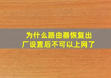 为什么路由器恢复出厂设置后不可以上网了