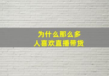 为什么那么多人喜欢直播带货