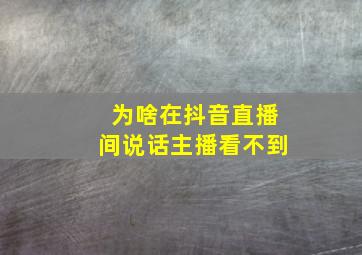 为啥在抖音直播间说话主播看不到