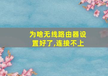 为啥无线路由器设置好了,连接不上