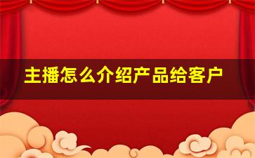 主播怎么介绍产品给客户